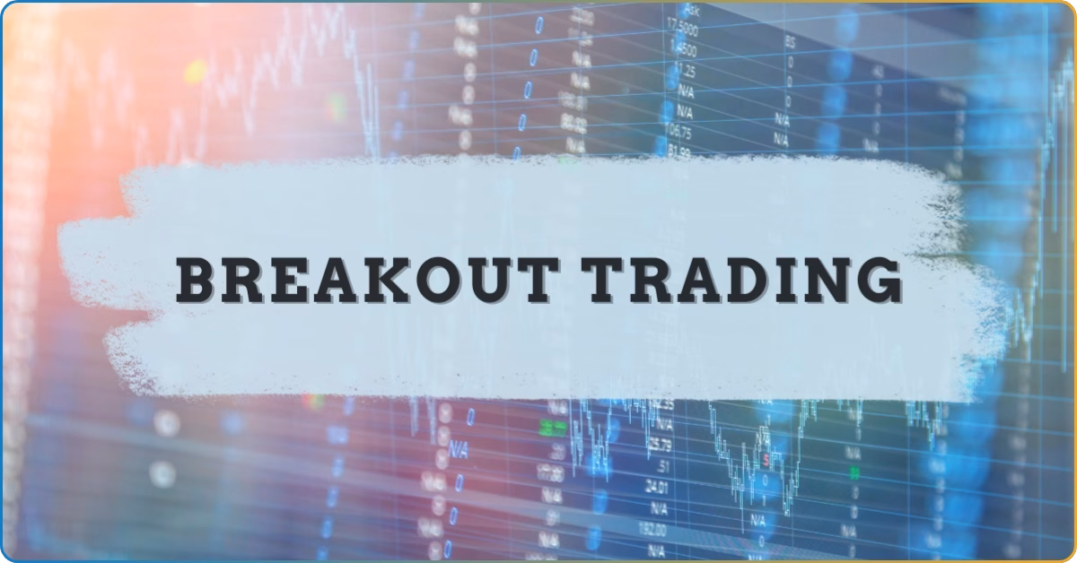Breakout Trading in 2025: How to Use It Successfully with Key Types & Tools 