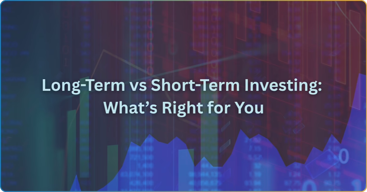 Long-Term vs Short-Term Investing: What’s Right for You 