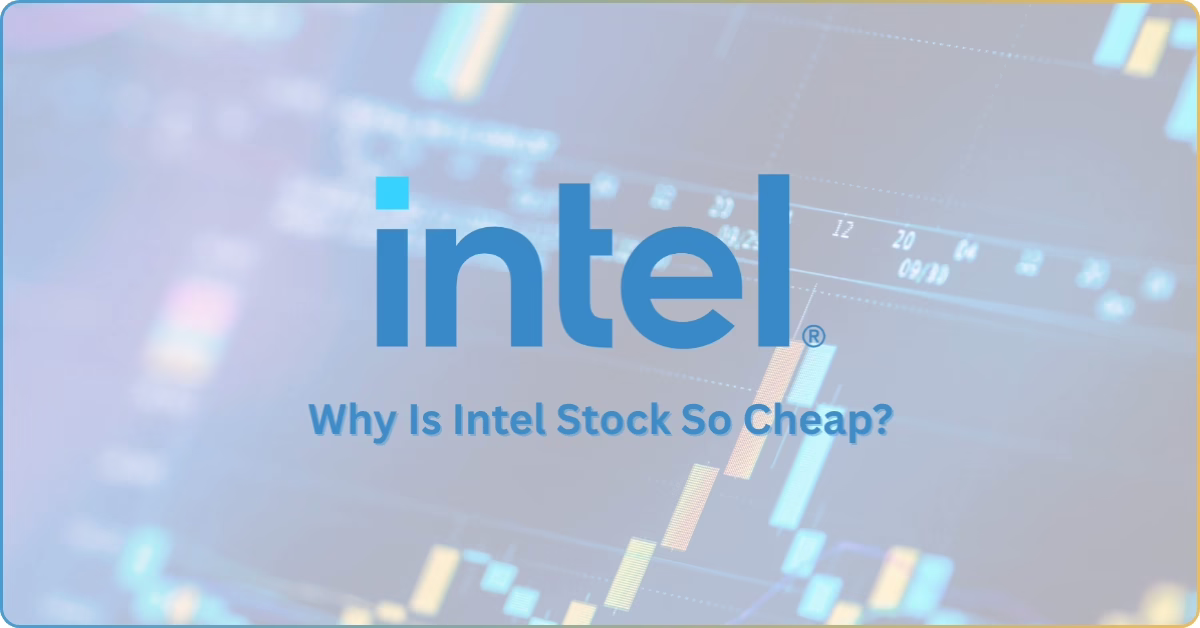 Why Is Intel Stock So Cheap? Breaking Down the Real Reasons 
